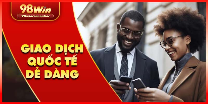 Giao dịch quốc tế thuận tiện, an toàn và không bị ảnh hưởng bởi tỷ giá